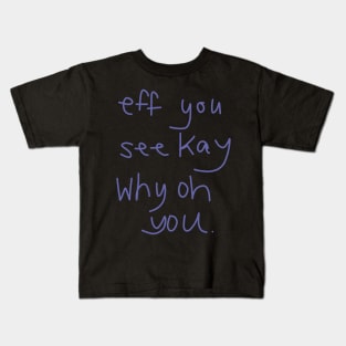 Eff You See Kay Why Oh You Kids T-Shirt